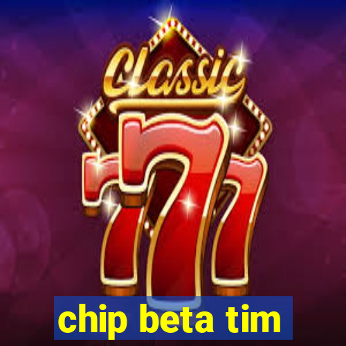 chip beta tim