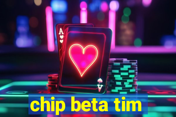 chip beta tim