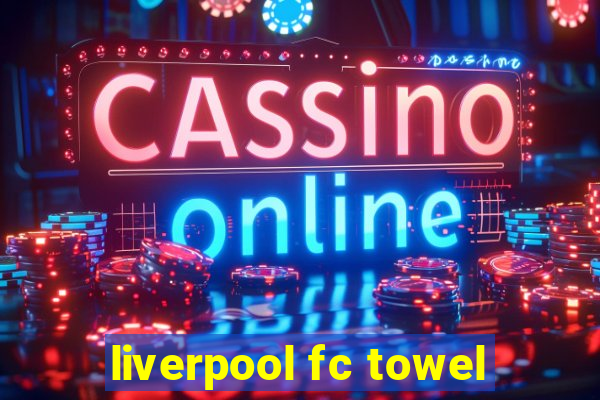 liverpool fc towel