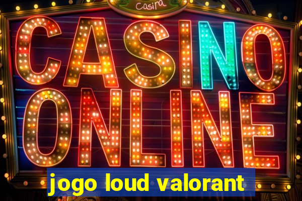 jogo loud valorant