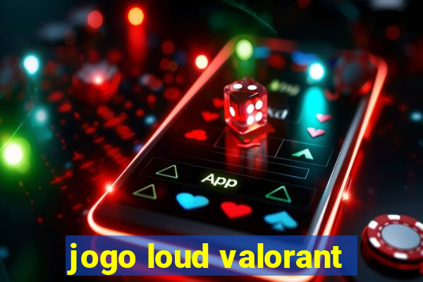 jogo loud valorant