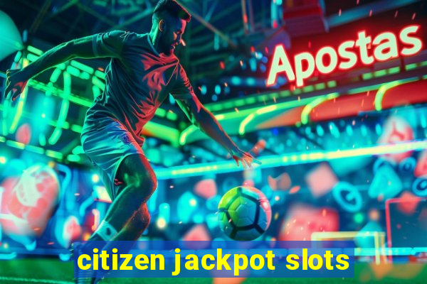 citizen jackpot slots