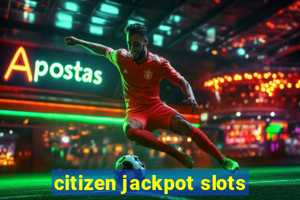 citizen jackpot slots