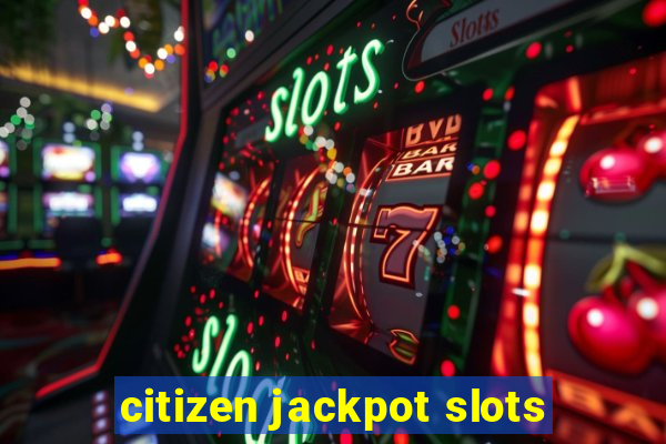 citizen jackpot slots