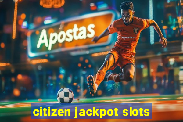 citizen jackpot slots