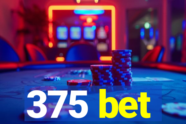 375 bet