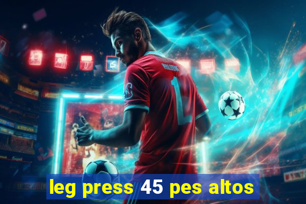 leg press 45 pes altos