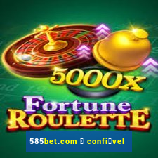 585bet.com 茅 confi谩vel