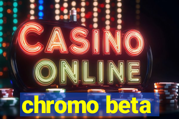 chromo beta