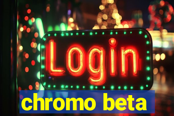 chromo beta