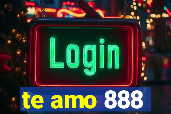 te amo 888