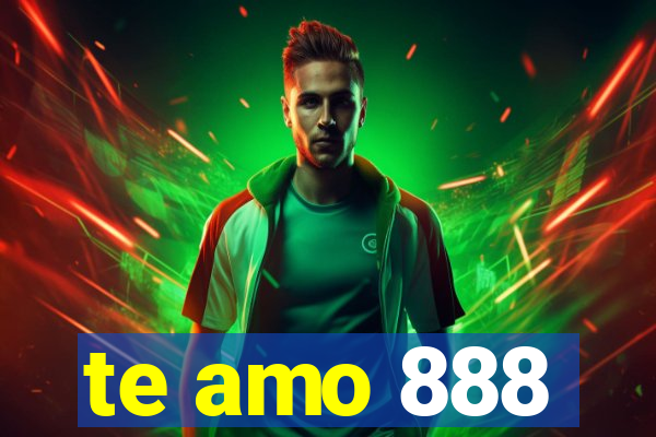 te amo 888