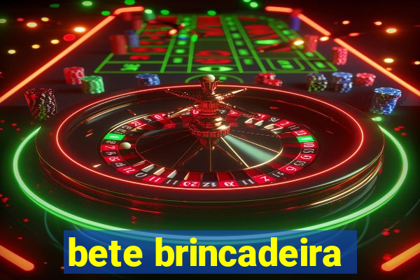 bete brincadeira