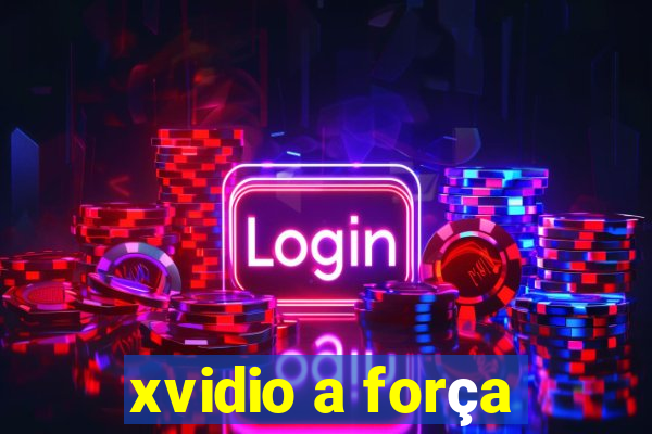 xvidio a força