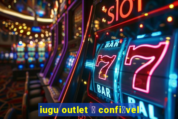 iugu outlet 茅 confi谩vel