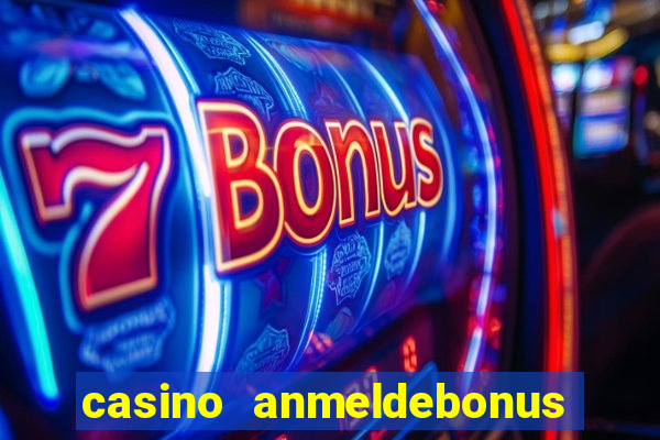 casino anmeldebonus ohne einzahlung