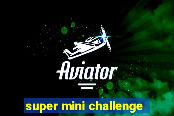 super mini challenge