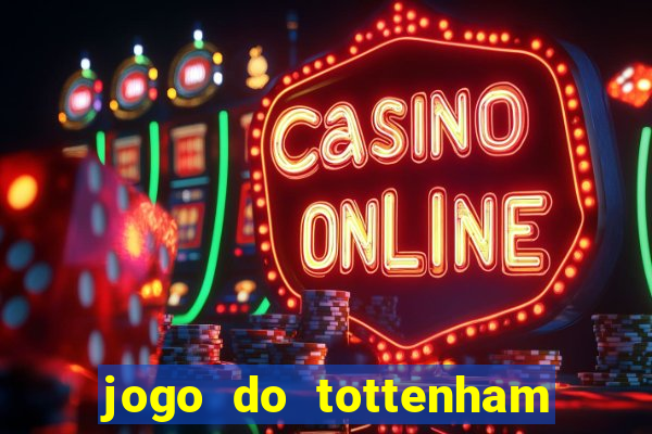 jogo do tottenham ao vivo hoje