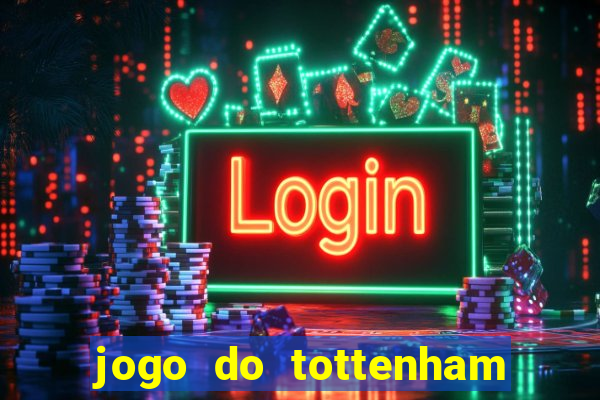 jogo do tottenham ao vivo hoje