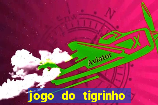 jogo do tigrinho plataforma nova