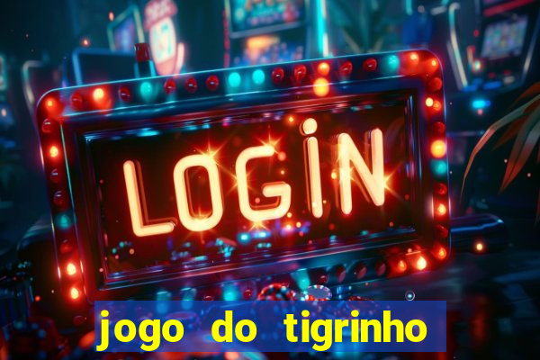 jogo do tigrinho sem deposito