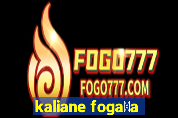 kaliane foga莽a