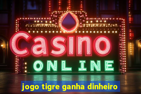 jogo tigre ganha dinheiro