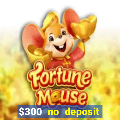 $300 no deposit casino bonus