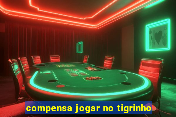 compensa jogar no tigrinho