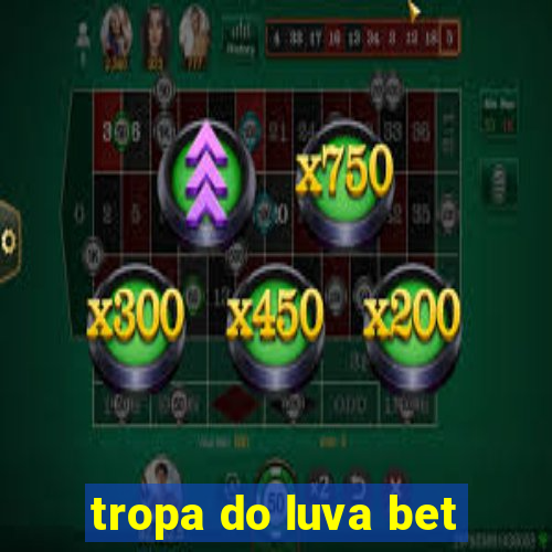 tropa do luva bet