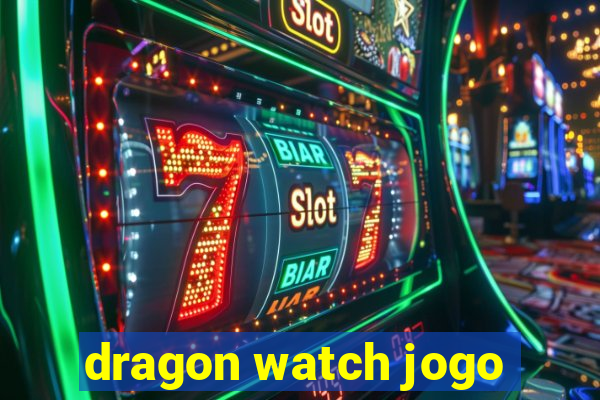 dragon watch jogo