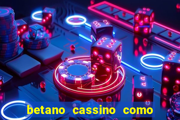 betano cassino como ganhar dinheiro