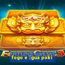 fogo e 谩gua poki