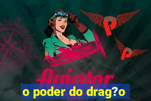 o poder do drag?o