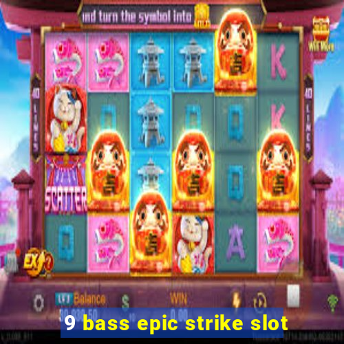 9 bass epic strike slot