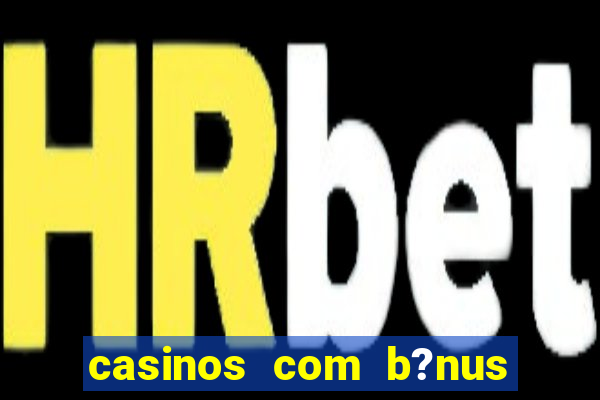 casinos com b?nus sem depósito