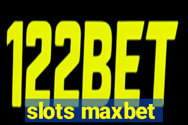 slots maxbet