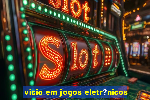 vicio em jogos eletr?nicos