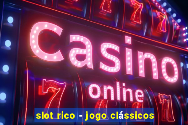 slot rico - jogo clássicos