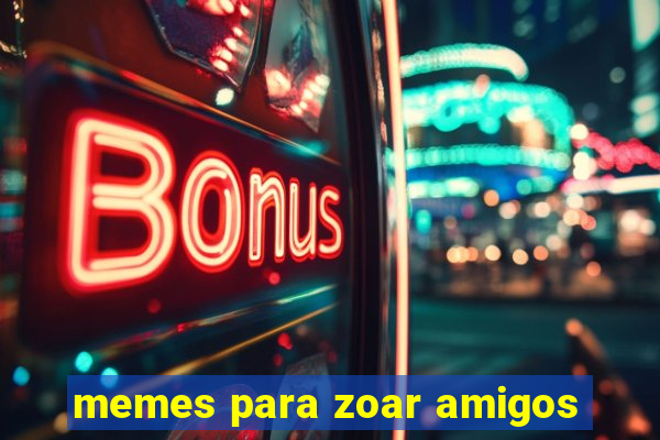 memes para zoar amigos