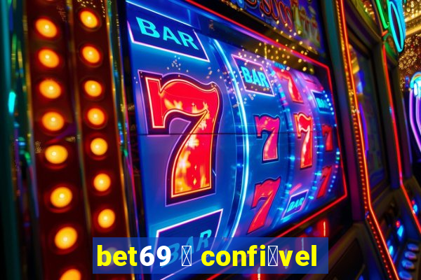 bet69 茅 confi谩vel