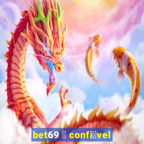 bet69 茅 confi谩vel