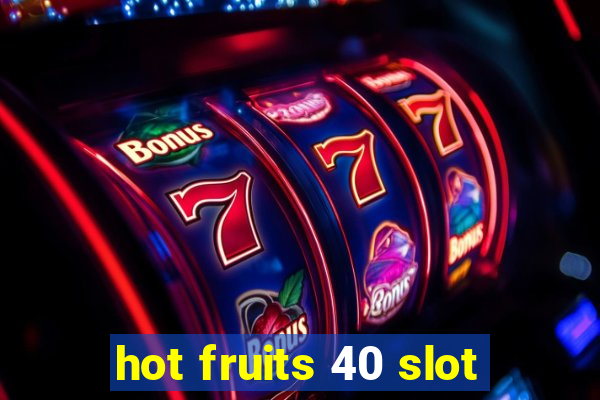 hot fruits 40 slot