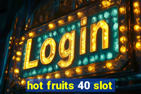 hot fruits 40 slot