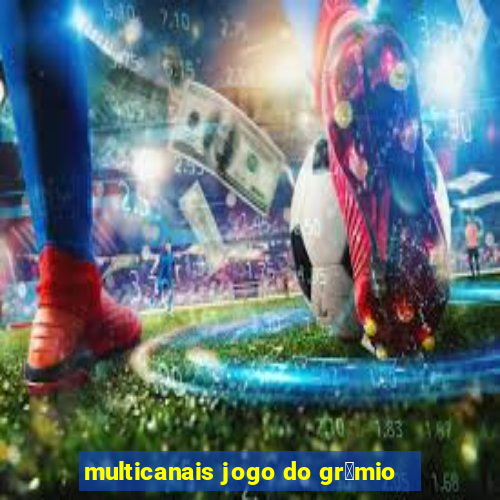 multicanais jogo do gr锚mio