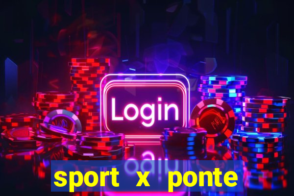 sport x ponte preta ao vivo