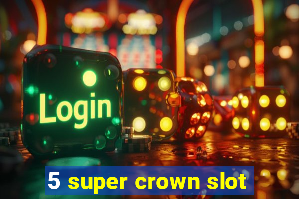 5 super crown slot