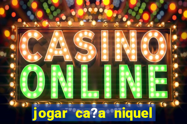 jogar ca?a niquel gratis online