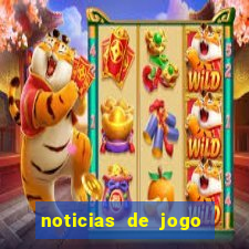 noticias de jogo de futebol