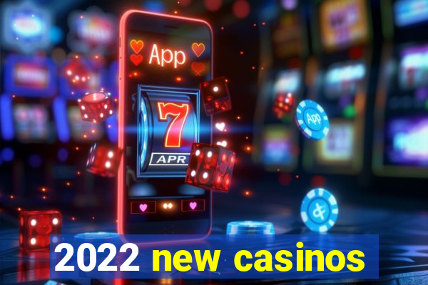 2022 new casinos